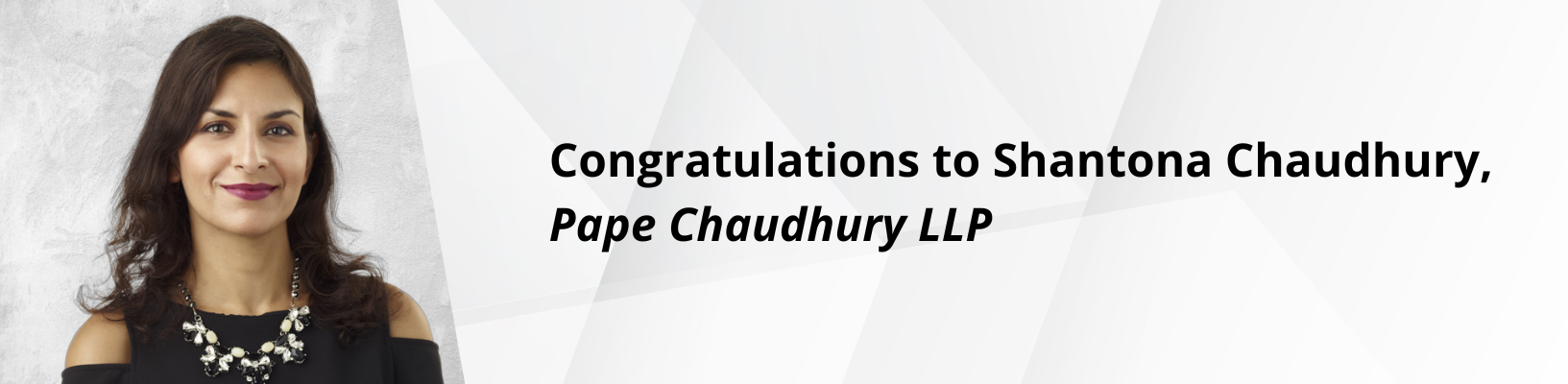 Congratulations to Shantona Chaudhury, Pape Chaudhury LLP