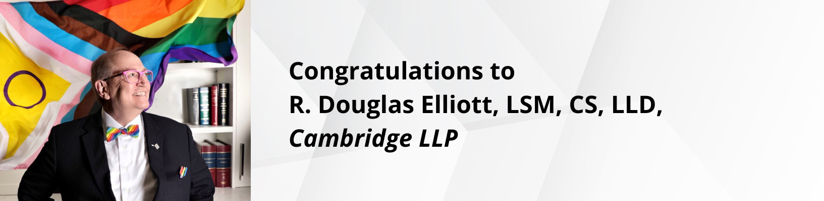 Congratulations to R. Douglas Elliott, LSM, CS, LLD, Cambridge LLP
