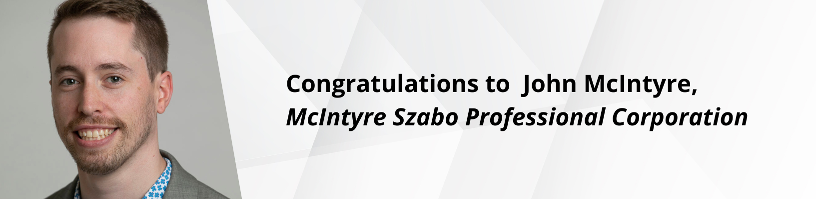 Congratulations to John McIntyre, McIntyre Szabo Professional Corporation, the 2025 recipient of The Arleen Goss Young Advocates' Award